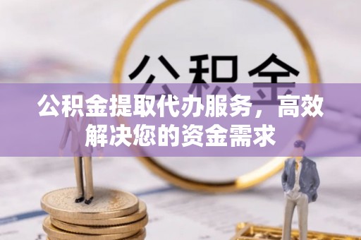 苏澳公积金提取代办服务，高效解决您的资金需求
