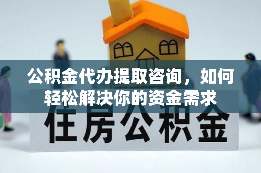 苏澳公积金代办提取咨询，如何轻松解决你的资金需求
