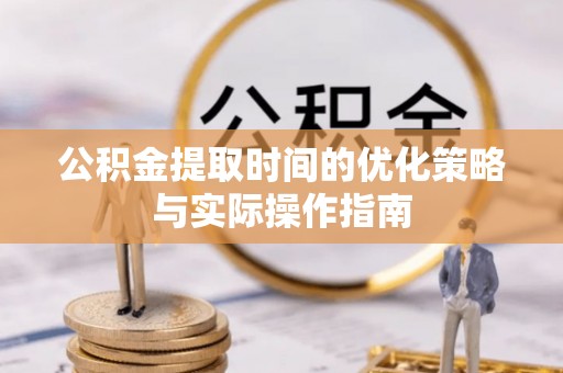 苏澳公积金提取时间的优化策略与实际操作指南