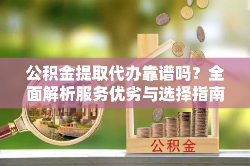 苏澳公积金提取代办靠谱吗？全面解析服务优劣与选择指南