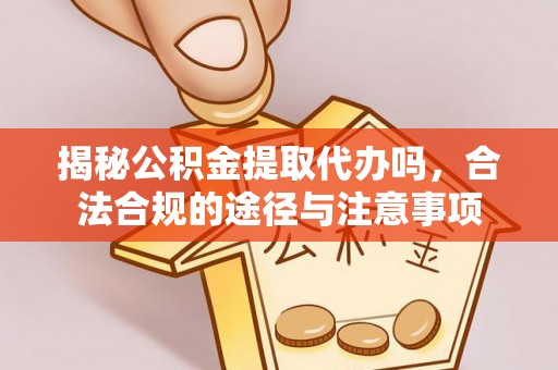 苏澳揭秘公积金提取代办吗，合法合规的途径与注意事项