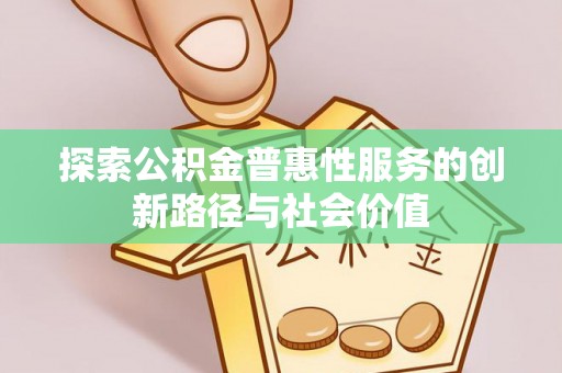 苏澳探索公积金普惠性服务的创新路径与社会价值