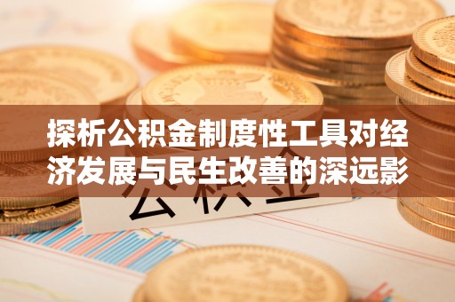 苏澳探析公积金制度性工具对经济发展与民生改善的深远影响