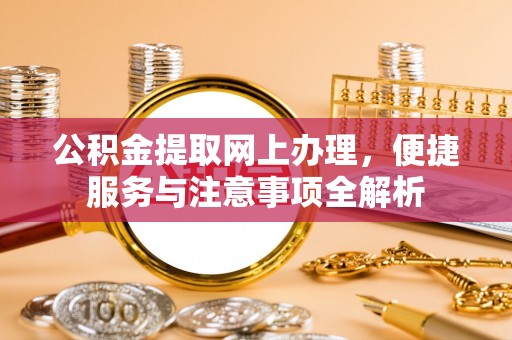 苏澳公积金提取网上办理，便捷服务与注意事项全解析