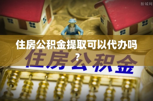 苏澳住房公积金提取可以代办吗？