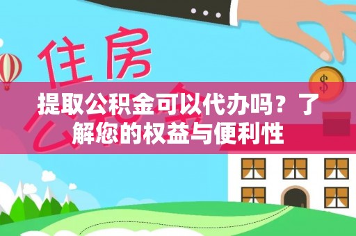 苏澳提取公积金可以代办吗？了解您的权益与便利性