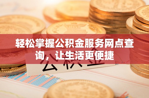 苏澳轻松掌握公积金服务网点查询，让生活更便捷