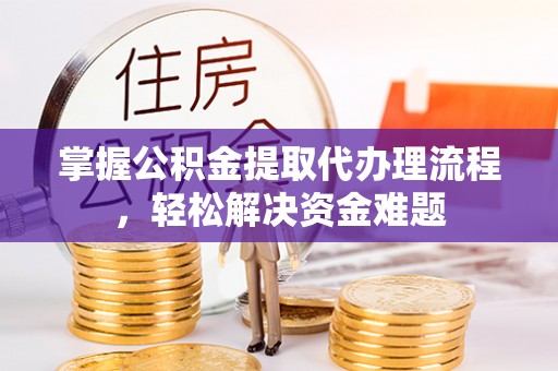 苏澳掌握公积金提取代办理流程，轻松解决资金难题