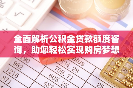 苏澳全面解析公积金贷款额度咨询，助您轻松实现购房梦想