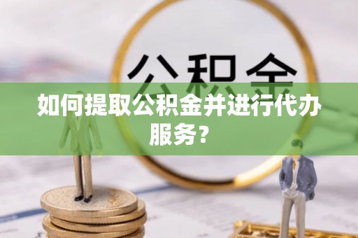 苏澳如何提取公积金并进行代办服务？