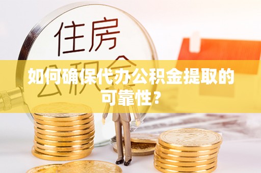 苏澳如何确保代办公积金提取的可靠性？