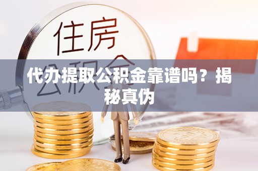 苏澳代办提取公积金靠谱吗？揭秘真伪